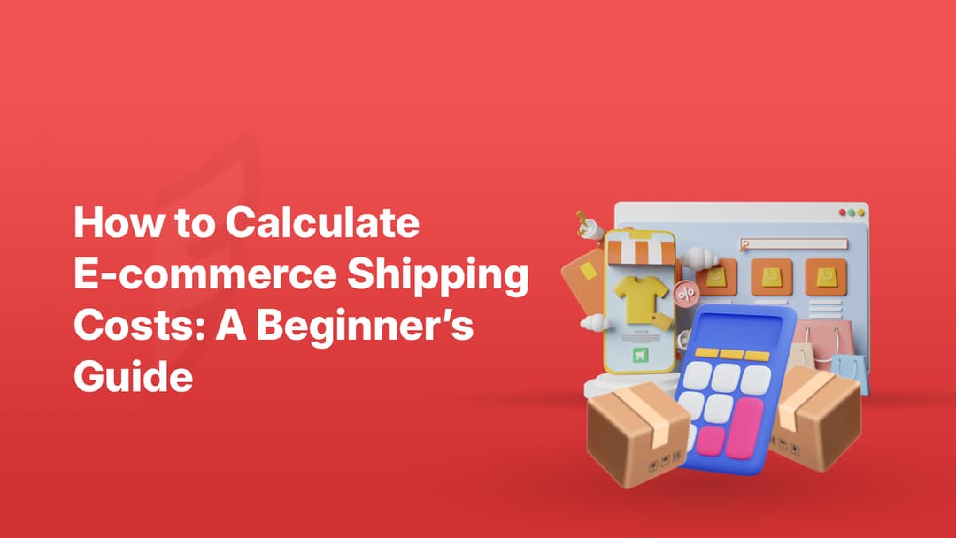 How to Calculate E-commerce Shipping Costs: A Beginner’s Guide