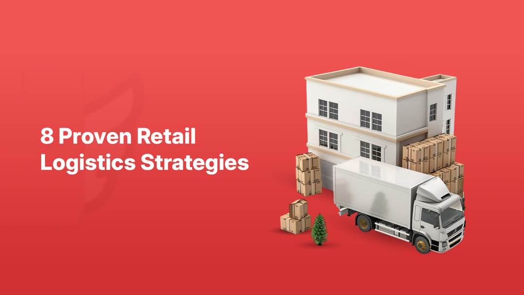 8 Proven Retail Logistics Strategies to Optimize Your Supply Chain